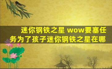 迷你钢铁之星 wow要塞任务为了孩子迷你钢铁之星在哪